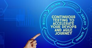 Continuous Testing to Accelerate your DevOps and Agile Journey